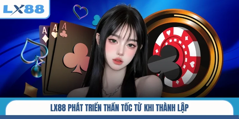 LX88 phát triển thần tốc từ khi thành lập