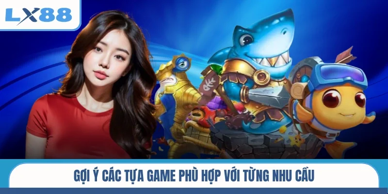 Gợi ý các tựa game phù hợp với từng nhu cầu