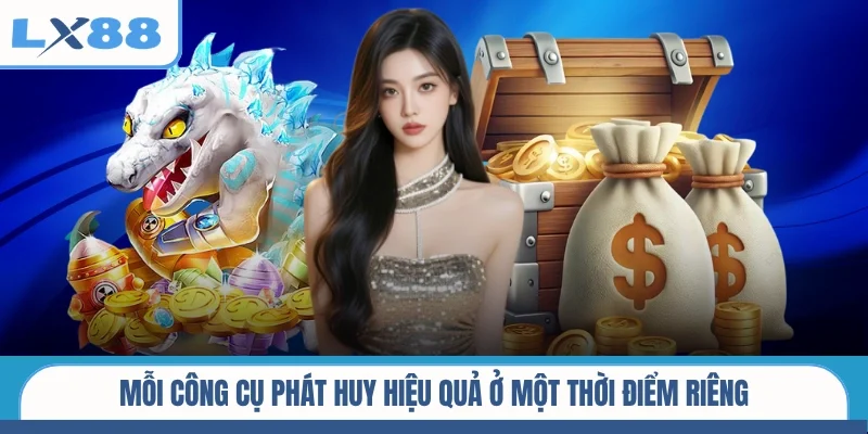 Mỗi công cụ phát huy hiệu quả ở một thời điểm riêng