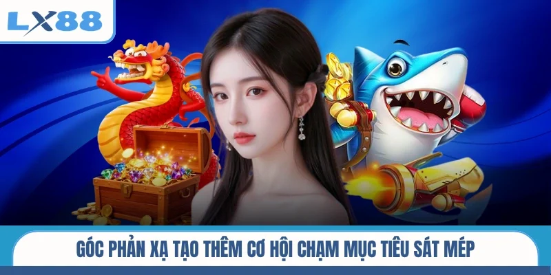 Góc phản xạ tạo thêm cơ hội chạm mục tiêu sát mép