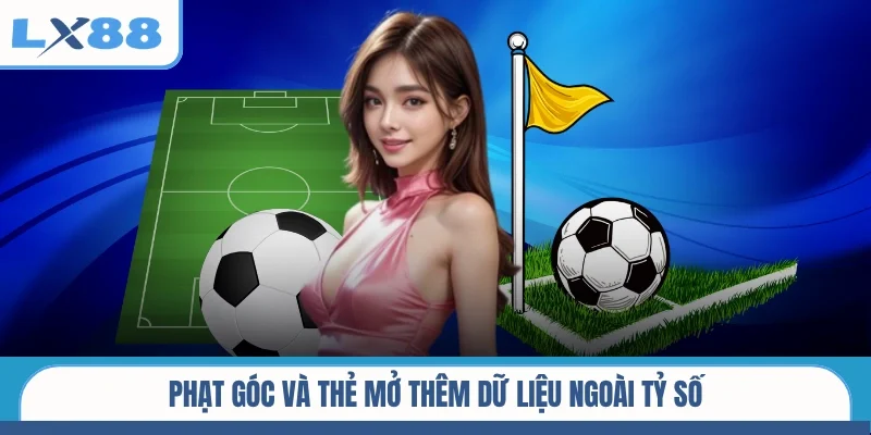 Phạt góc và thẻ mở thêm dữ liệu ngoài tỷ số