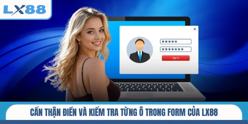 Cẩn thận điền và kiểm tra từng ô trong form của LX88