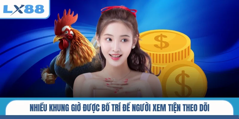 Nhiều khung giờ được bố trí để người xem tiện theo dõi