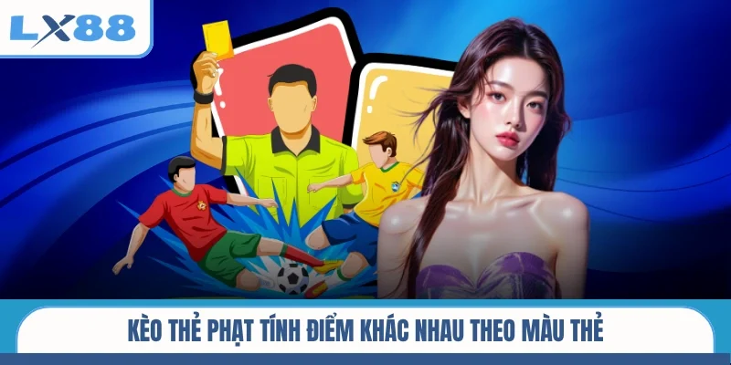 Kèo thẻ phạt tính điểm khác nhau theo màu thẻ