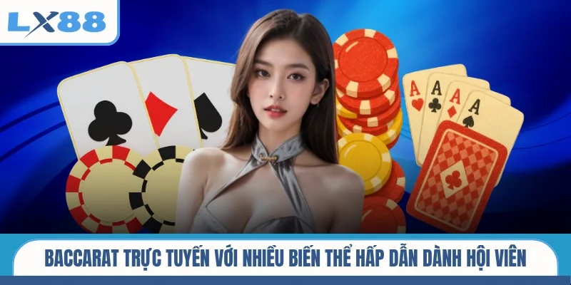 Baccarat trực tuyến với nhiều biến thể hấp dẫn dành hội viên