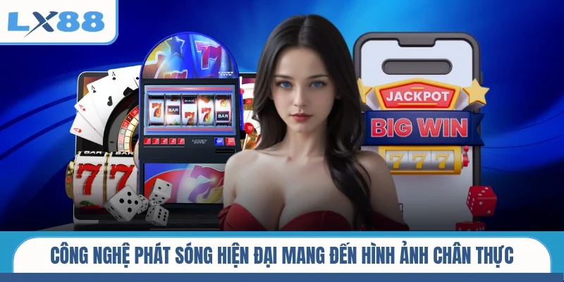 Công nghệ phát sóng hiện đại mang đến hình ảnh chân thực
