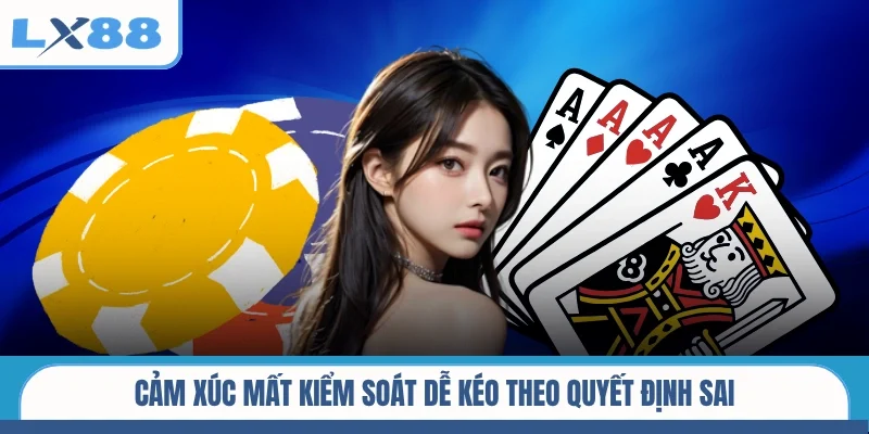 Cảm xúc mất kiểm soát dễ kéo theo quyết định sai