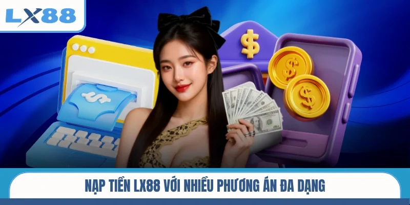 Nạp tiền LX88 với nhiều phương án đa dạng