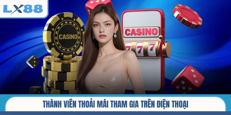 Thành viên thoải mái tham gia trên điện thoại