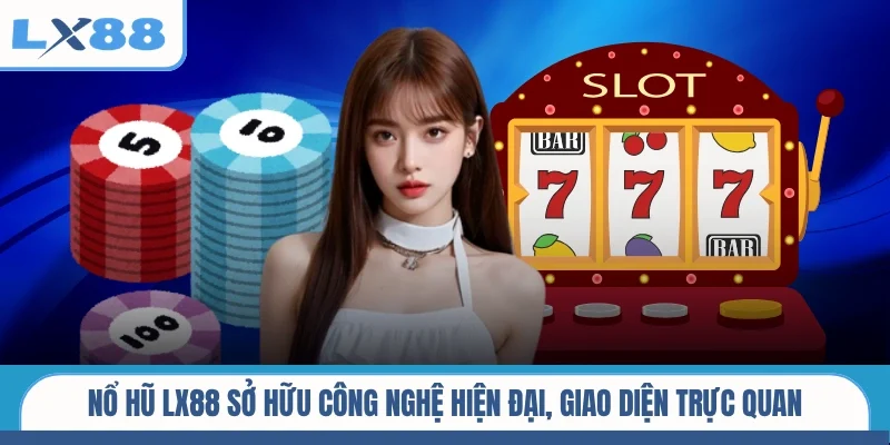 Nổ hũ LX88 sở hữu công nghệ hiện đại, giao diện trực quan
