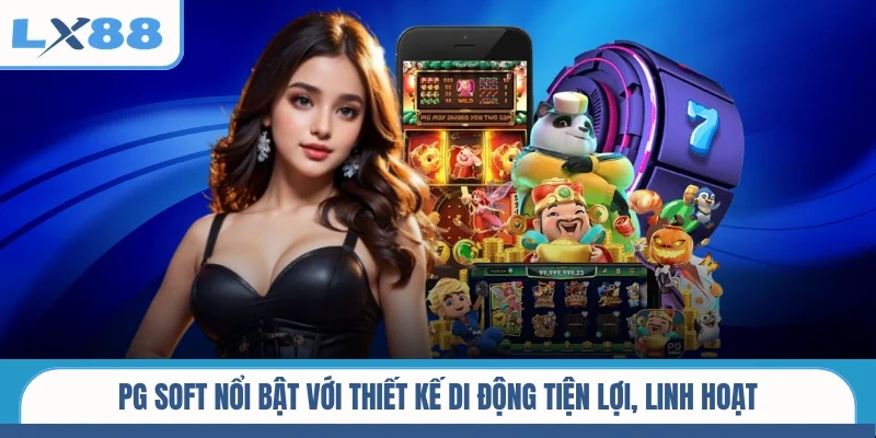 PG Soft nổi bật với thiết kế di động tiện lợi, linh hoạt