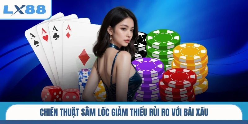 Chiến thuật sâm lốc giảm thiểu rủi ro với bài xấu