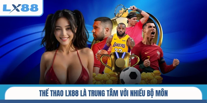 Thể thao LX88 là trung tâm với nhiều bộ môn