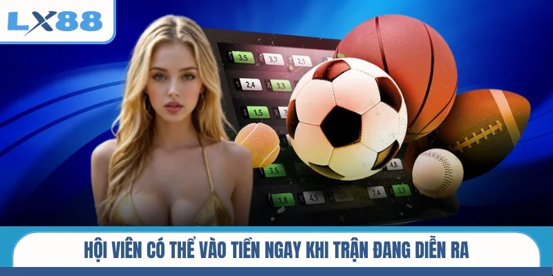 Hội viên có thể vào tiền ngay khi trận đang diễn ra