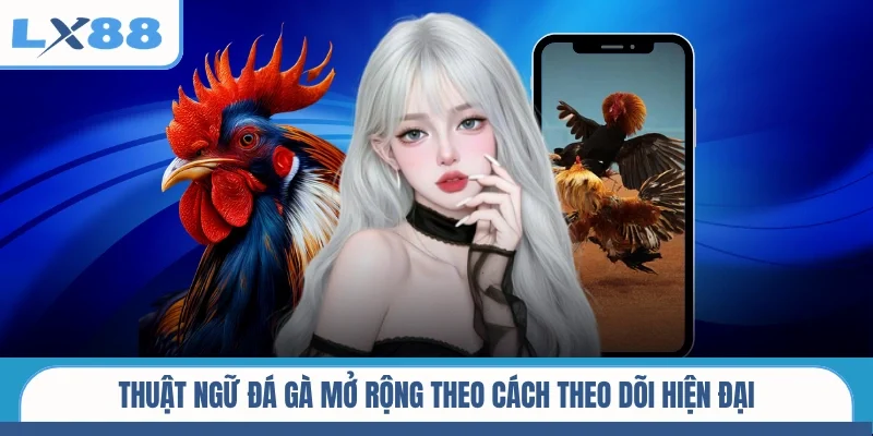 Thuật ngữ đá gà mở rộng theo cách theo dõi hiện đại