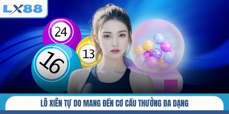 Lô xiên tự do mang đến cơ cấu thưởng đa dạng